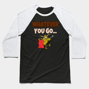 Whatever you go... Baseball T-Shirt